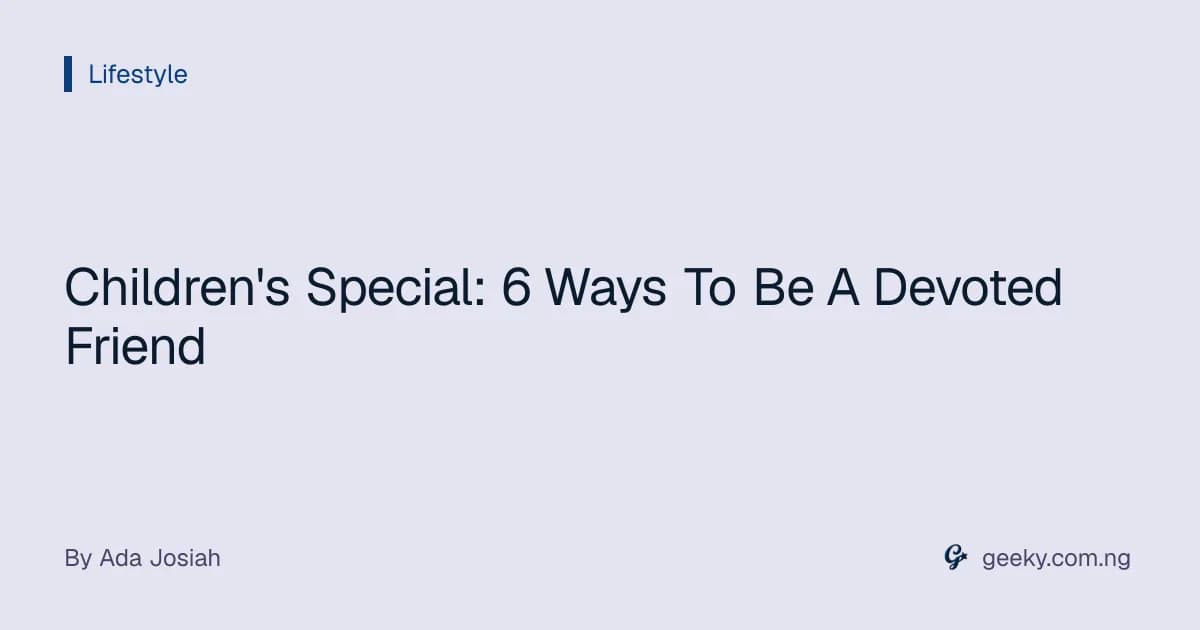 Children's Special: 6 Ways To Be A Devoted Friend