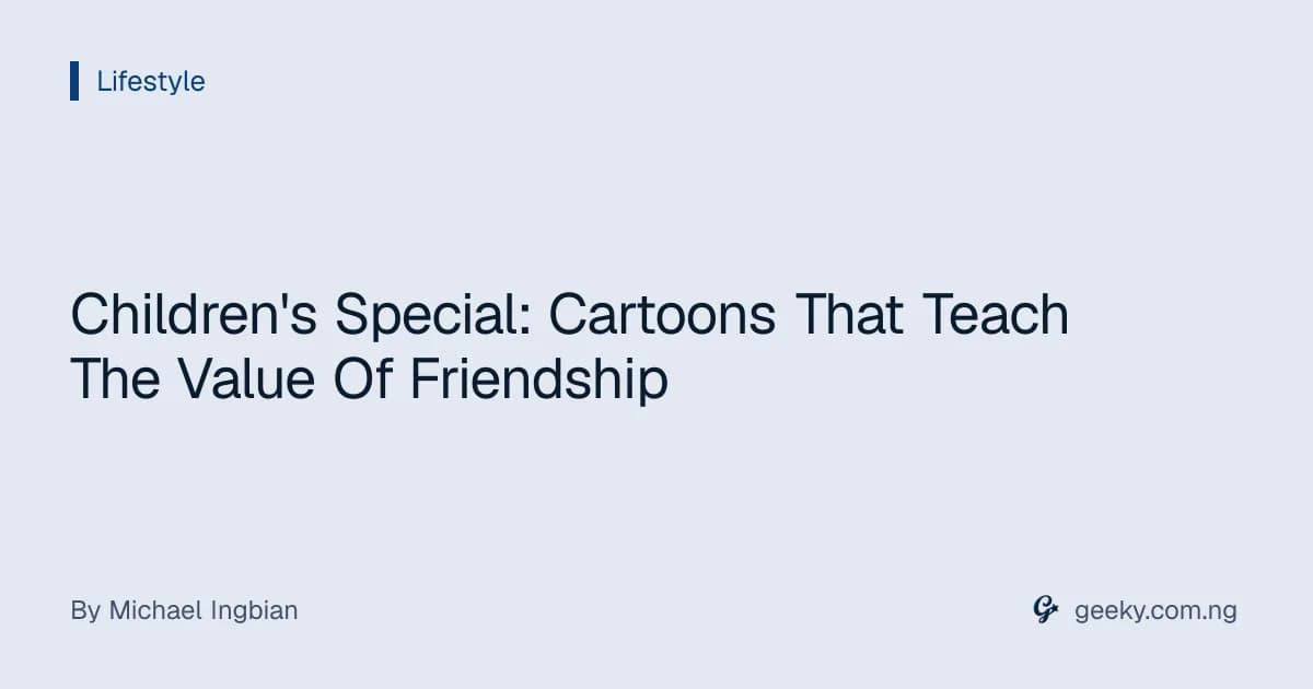 Children's Special: Cartoons That Teach The Value Of Friendship