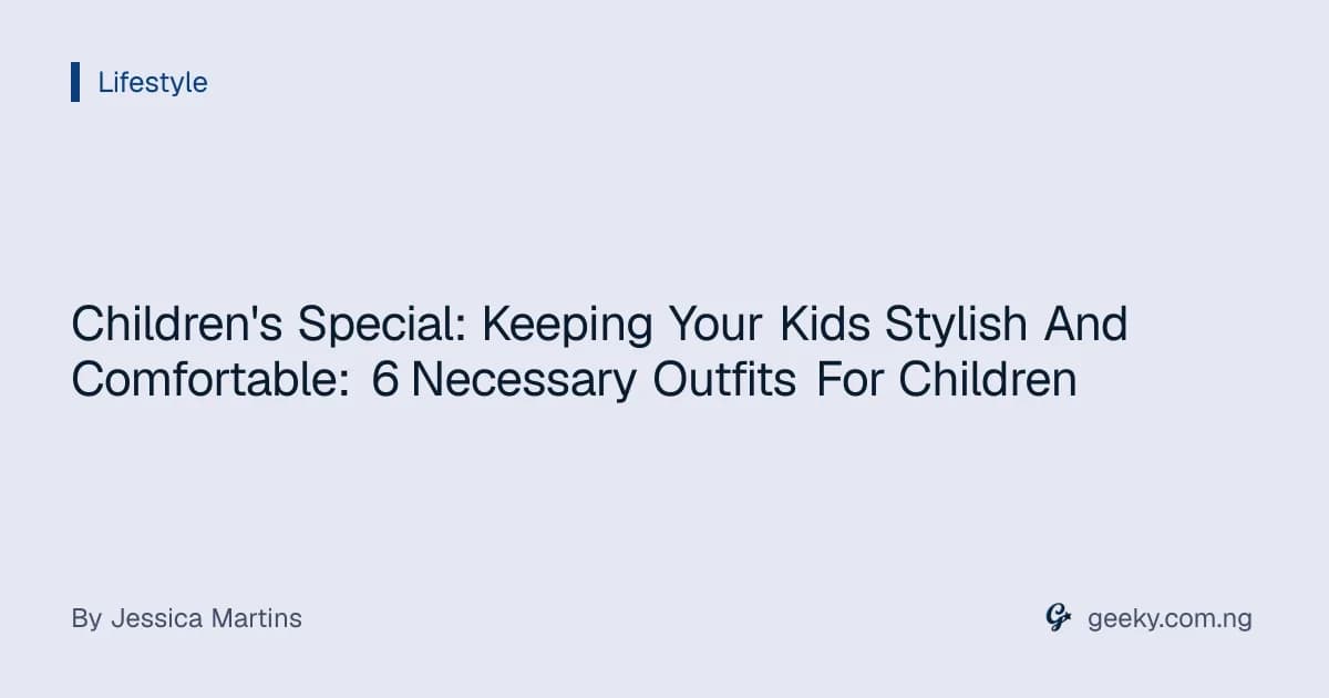 Children's Special: Keeping Your Kids Stylish And Comfortable: 6 Necessary Outfits For Children