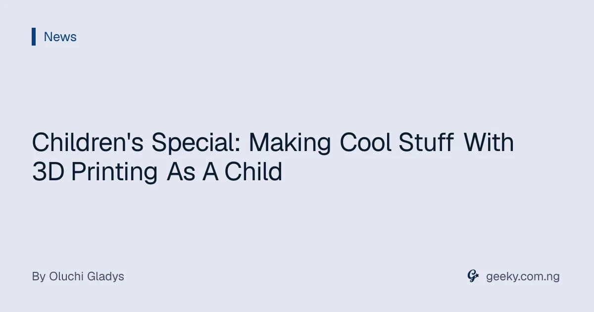 Children's Special: Making Cool Stuff With 3D Printing As A Child
