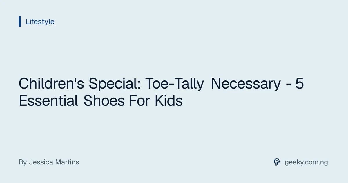 Children's Special: Toe-Tally Necessary - 5 Essential Shoes For Kids