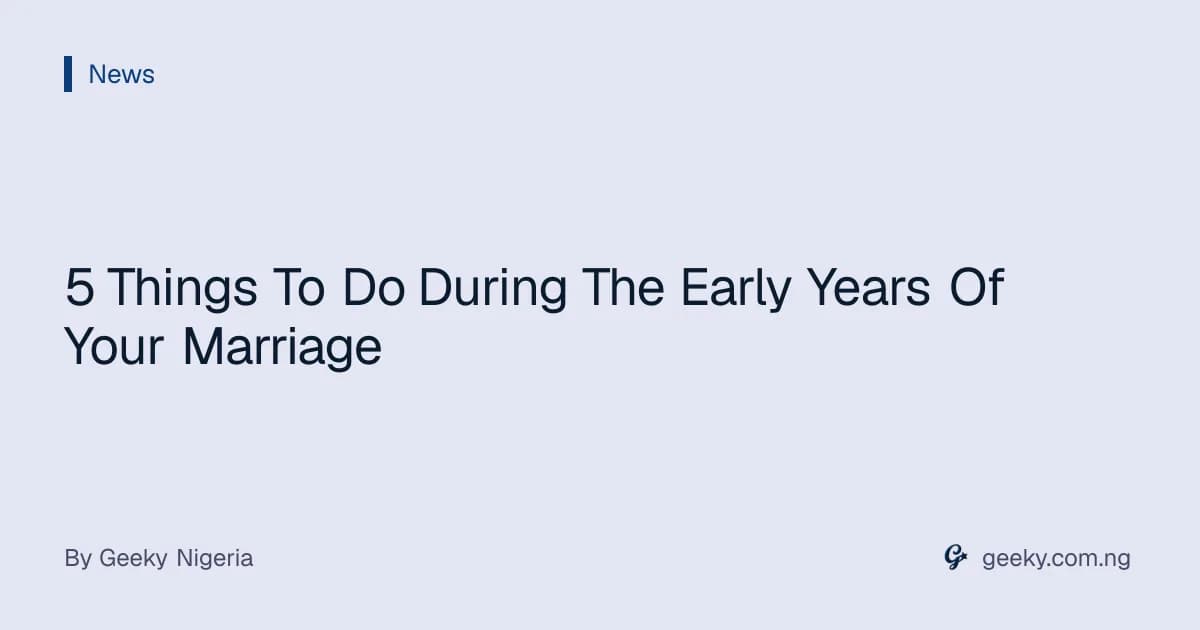 5 Things To Do During The Early Years Of Your Marriage