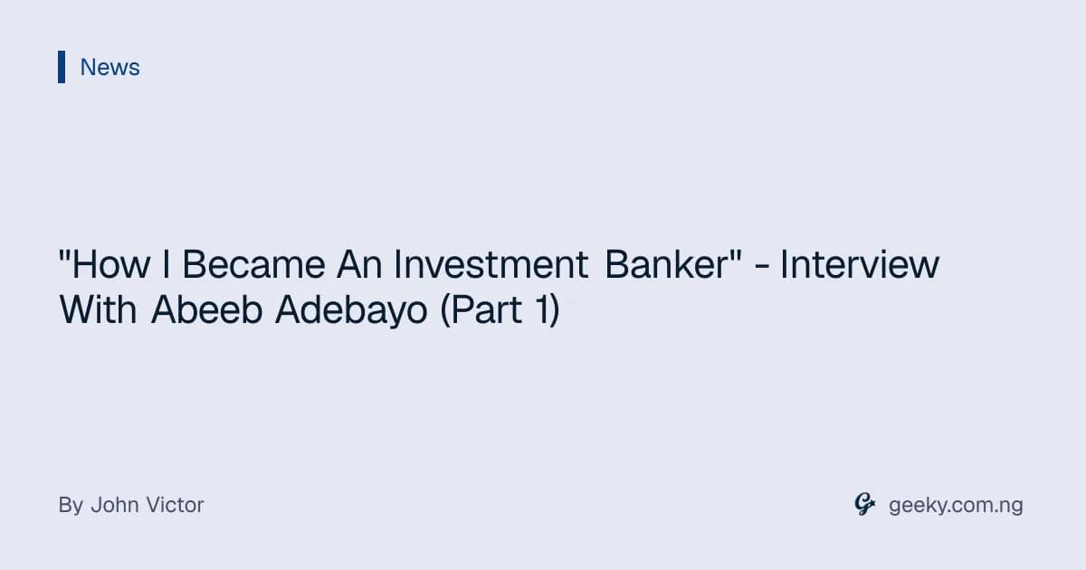 "How I Became An Investment Banker" - Interview With Abeeb Adebayo (Part 1)
