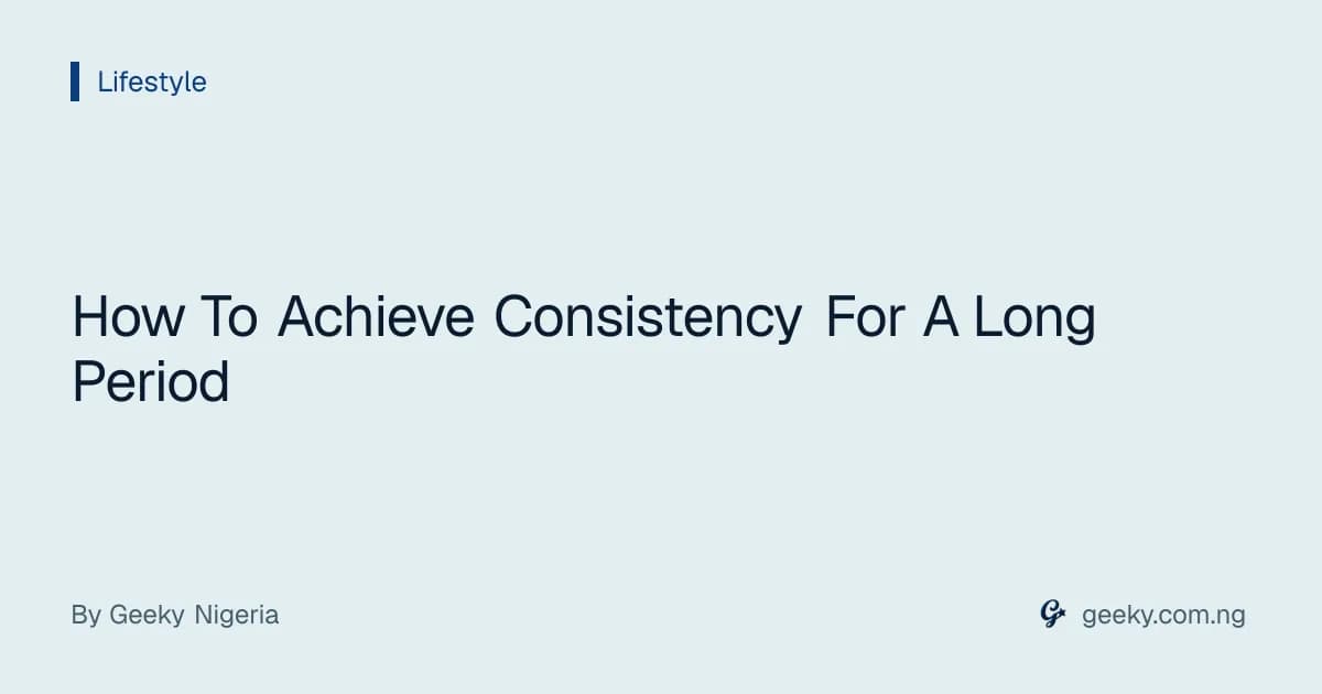 How To Achieve Consistency For A Long Period