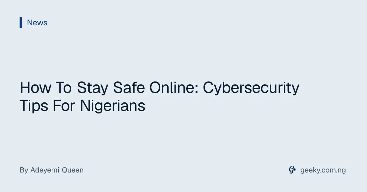 How To Stay Safe Online: Cybersecurity Tips For Nigerians