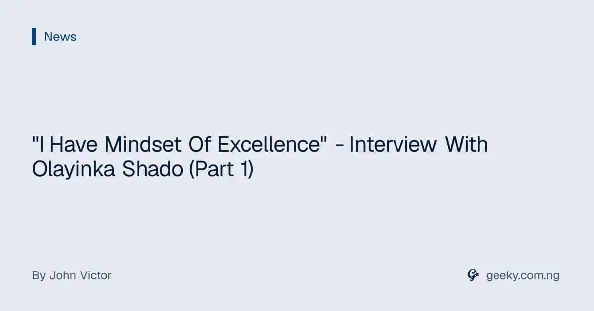 "I Have Mindset Of Excellence" - Interview With Olayinka Shado (Part 1)