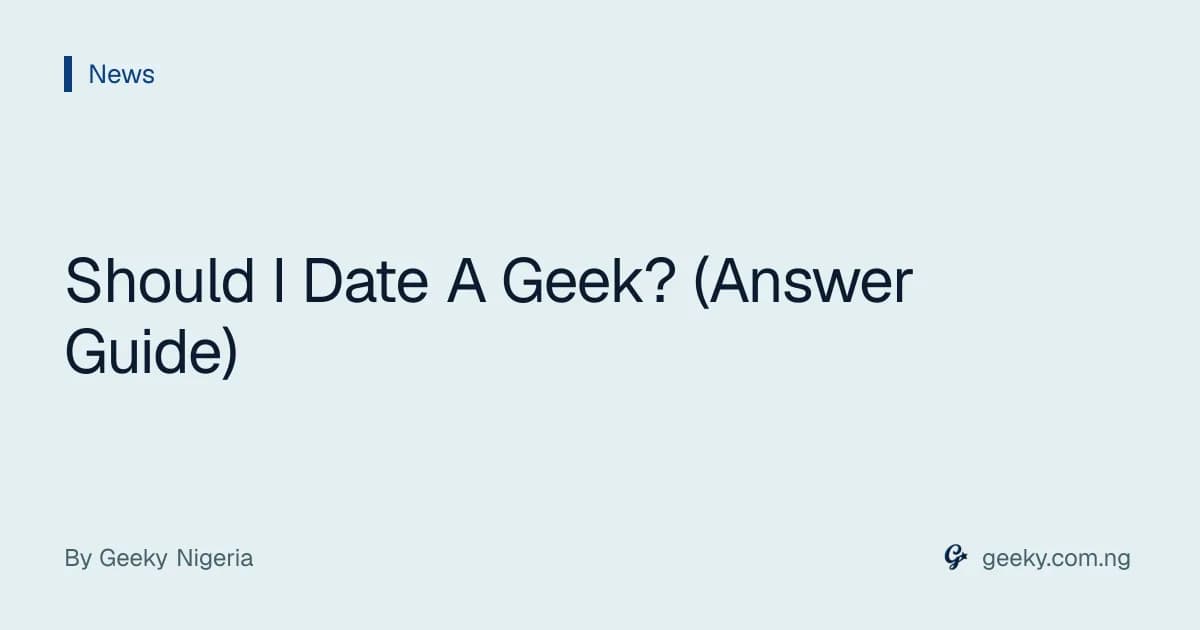 Should I Date A Geek? (Answer Guide)