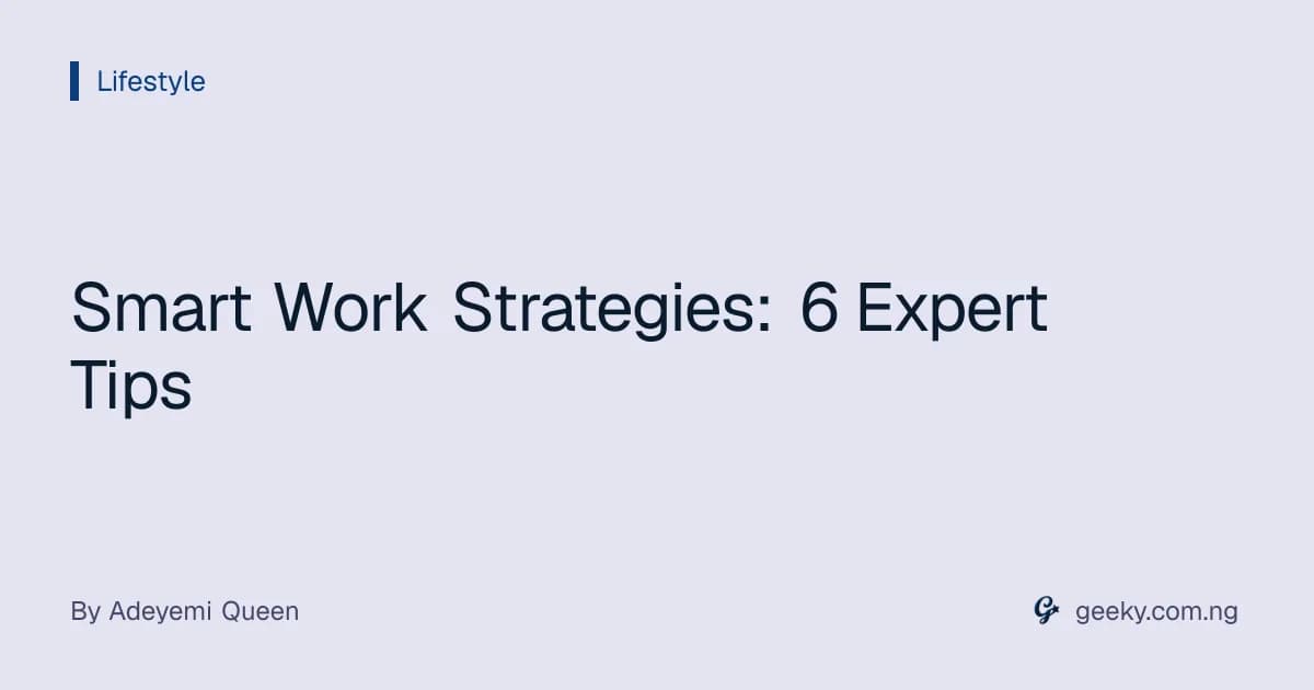 Smart Work Strategies: 6 Expert Tips