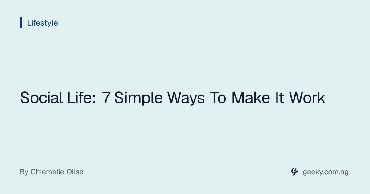 Social Life: 7 Simple Ways To Make It Work