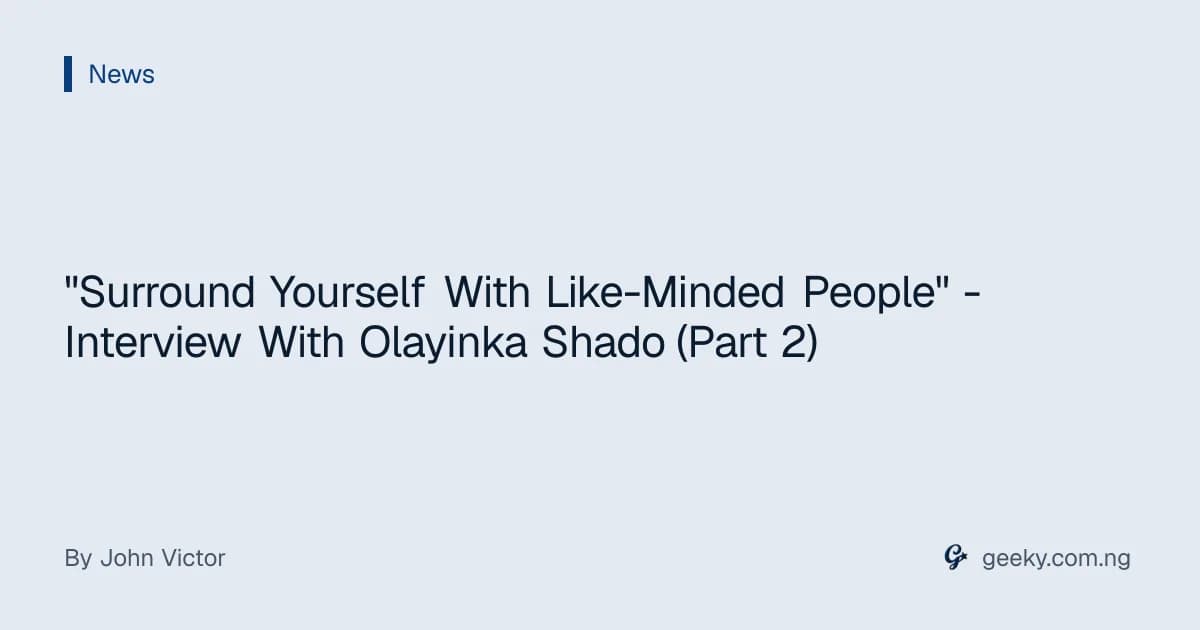 "Surround Yourself With Like-Minded People" - Interview With Olayinka Shado (Part 2)
