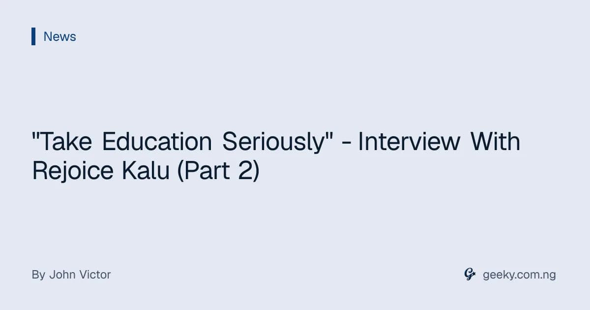 "Take Education Seriously" - Interview With Rejoice Kalu (Part 2)