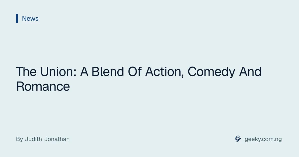 The Union: A Blend Of Action, Comedy And Romance