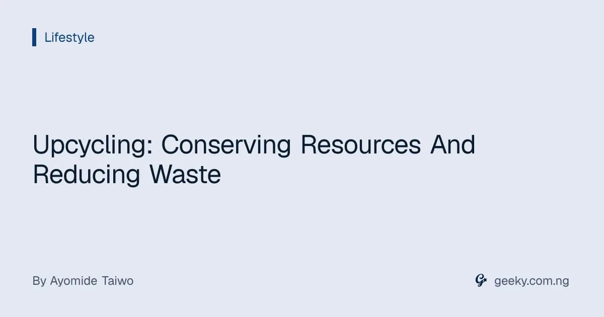 Upcycling: Conserving Resources And Reducing Waste