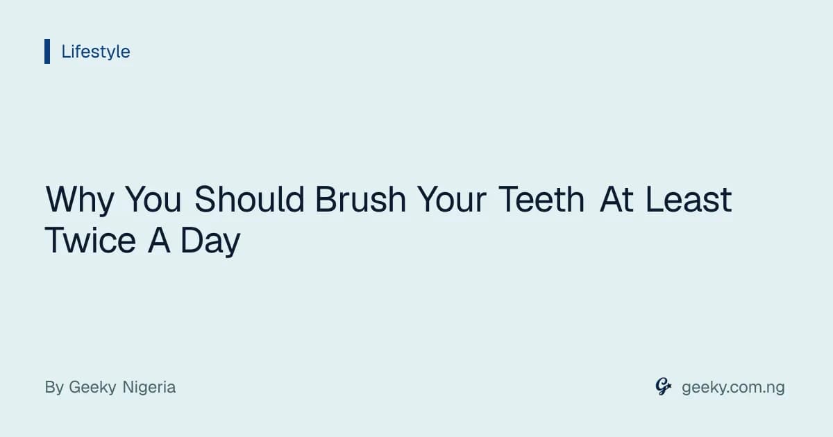 Why You Should Brush Your Teeth At Least Twice A Day