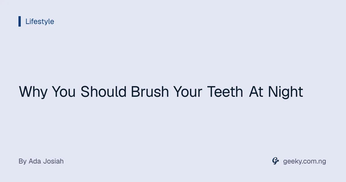 Why You Should Brush Your Teeth At Night