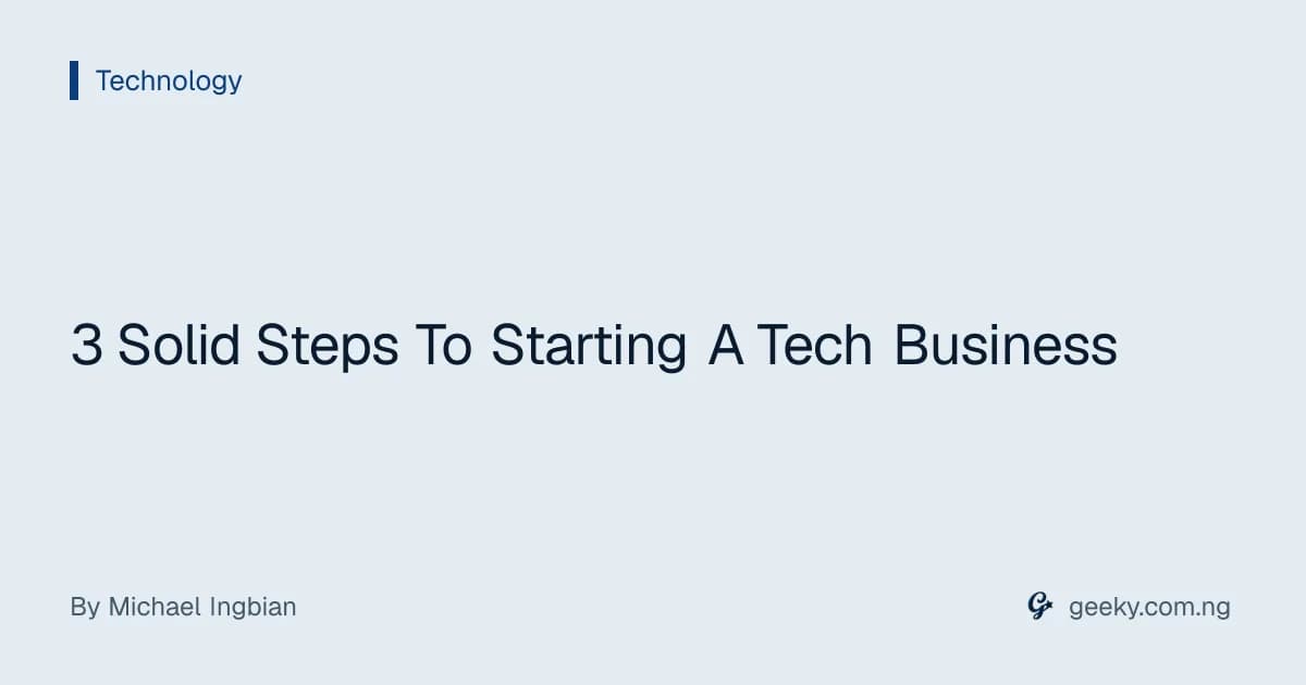 3 Solid Steps To Starting A Tech Business