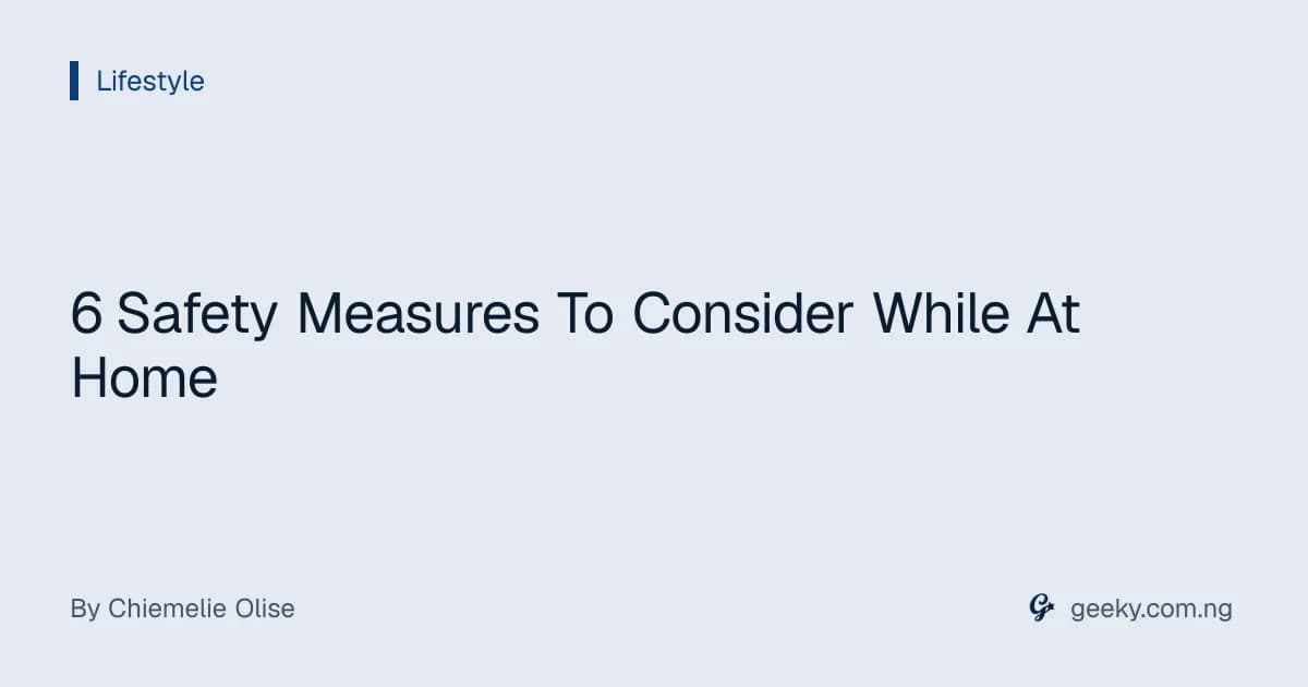 6 Safety Measures To Consider While At Home