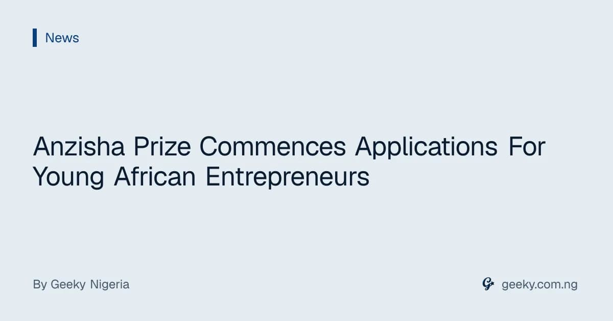 Anzisha Prize Commences Applications For Young African Entrepreneurs