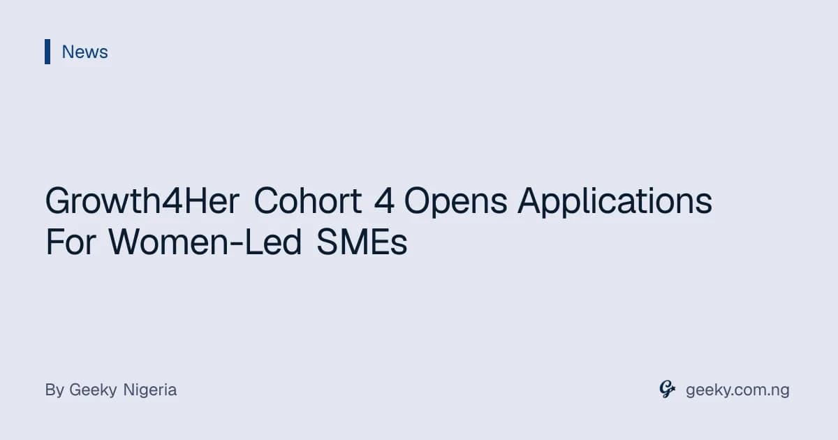 Growth4Her Cohort 4 Opens Applications For Women-Led SMEs