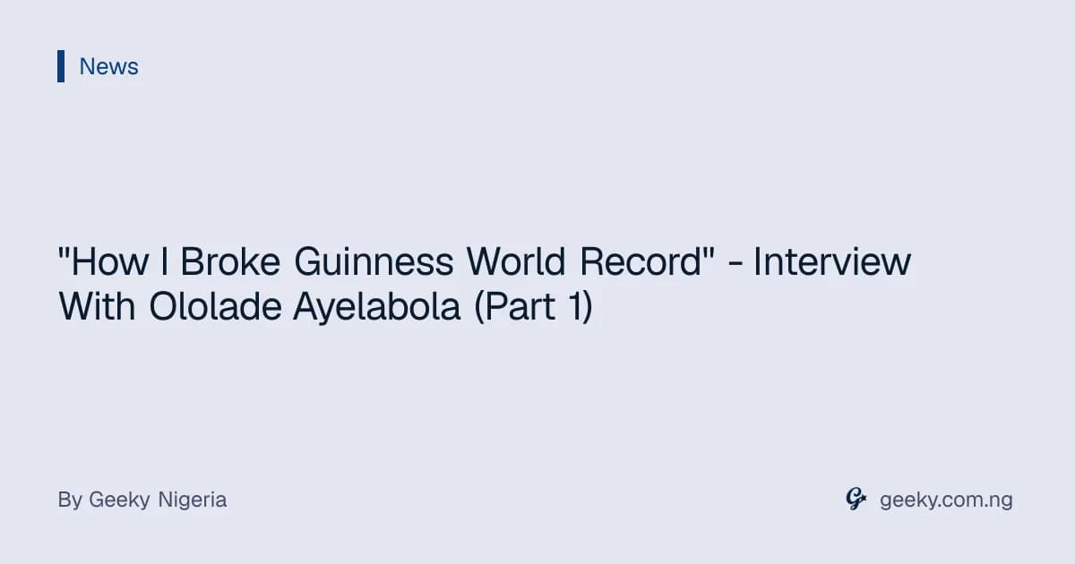 "How I Broke Guinness World Record" - Interview With Ololade Ayelabola (Part 1)