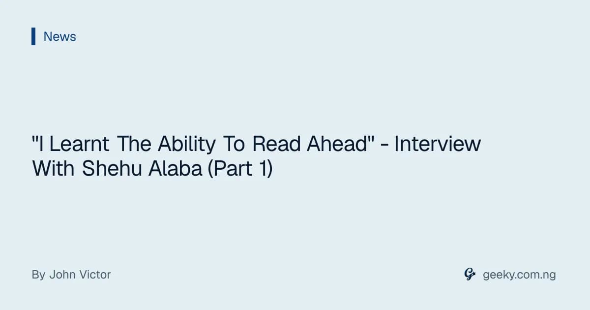 "I Learnt The Ability To Read Ahead" - Interview With Shehu Alaba (Part 1)
