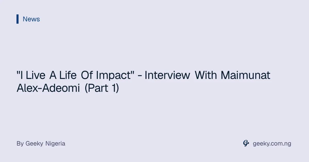 "I Live A Life Of Impact" - Interview With Maimunat Alex-Adeomi (Part 1)