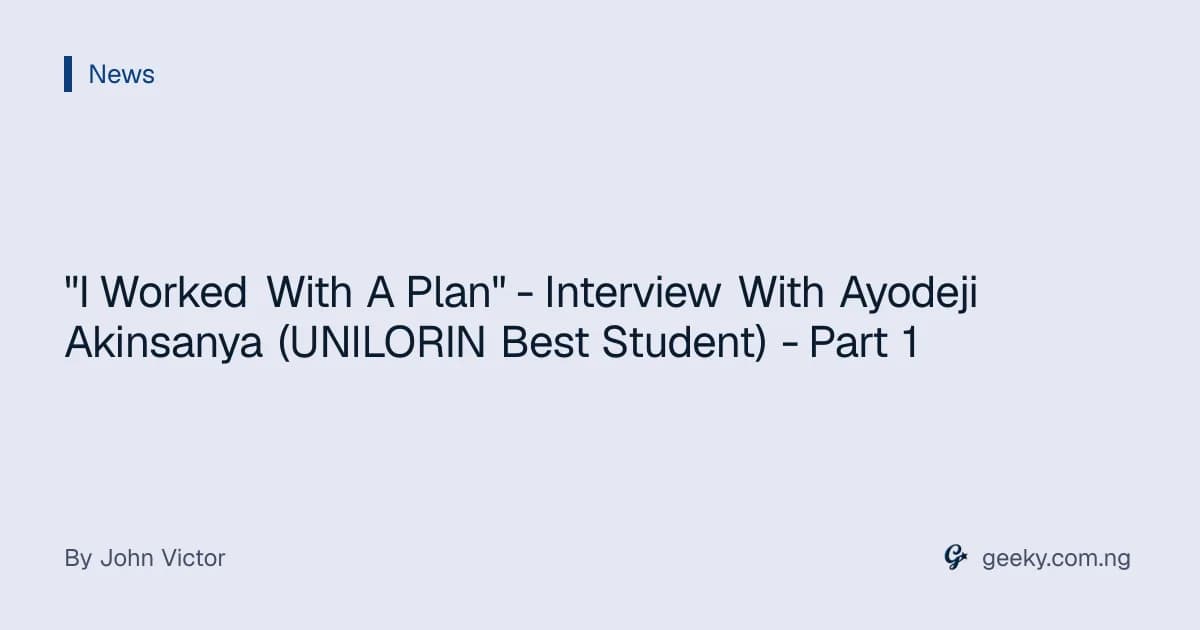 "I Worked With A Plan" - Interview With Ayodeji Akinsanya (UNILORIN Best Student) - Part 1