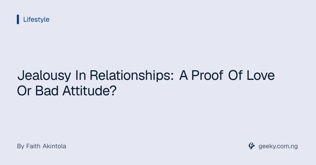 Jealousy In Relationships: A Proof Of Love Or Bad Attitude?