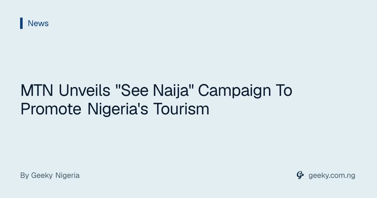 MTN Unveils "See Naija" Campaign To Promote Nigeria's Tourism