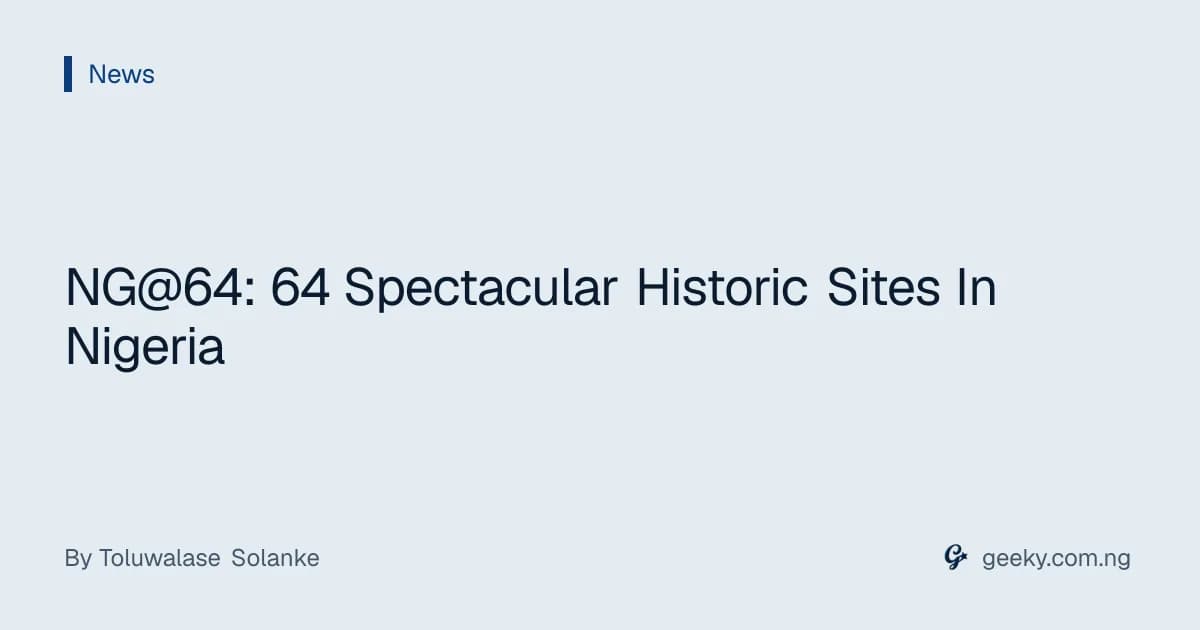 NG@64: 64 Spectacular Historic Sites In Nigeria