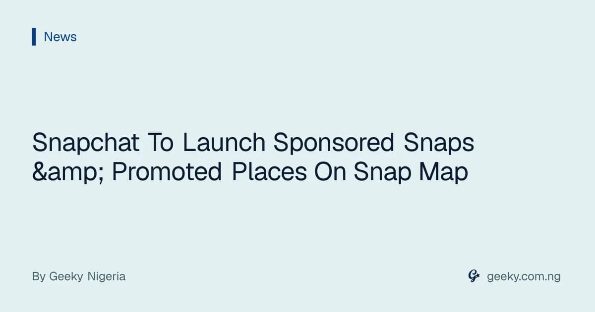 Snapchat To Launch Sponsored Snaps & Promoted Places On Snap Map