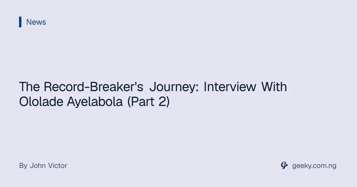 The Record-Breaker's Journey: Interview With Ololade Ayelabola (Part 2)