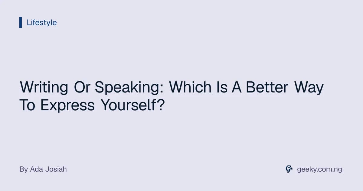 Writing Or Speaking: Which Is A Better Way To Express Yourself?