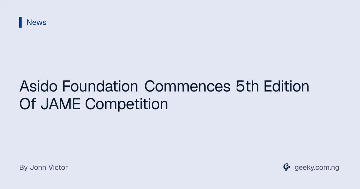 Asido Foundation Commences 5th Edition Of JAME Competition