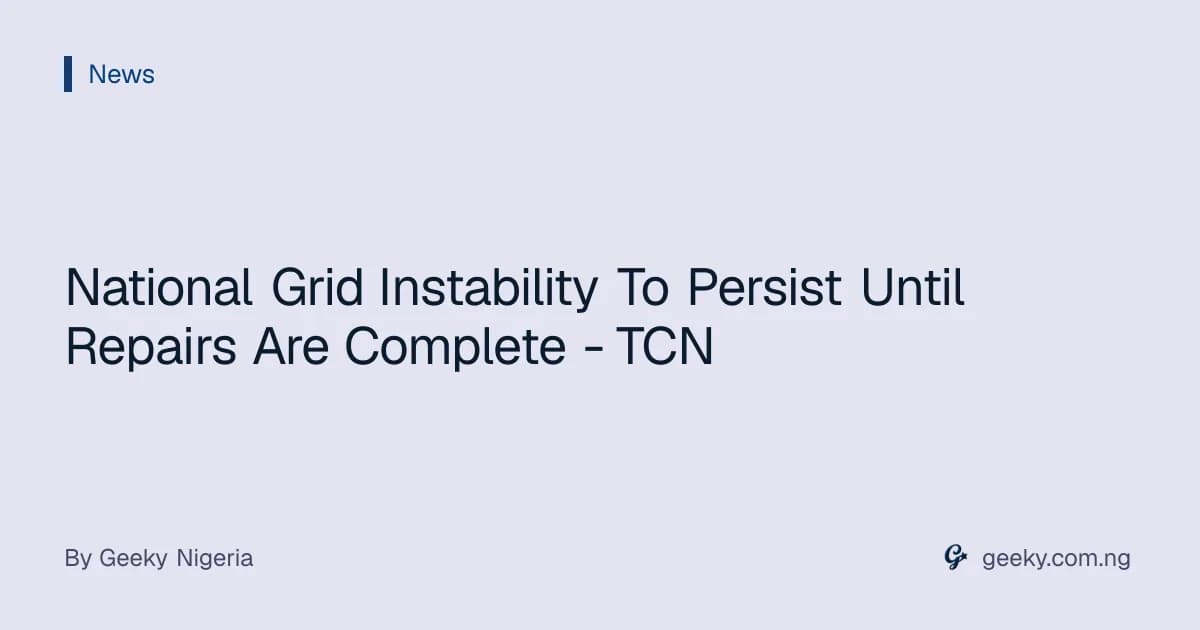 National Grid Instability To Persist Until Repairs Are Complete - TCN