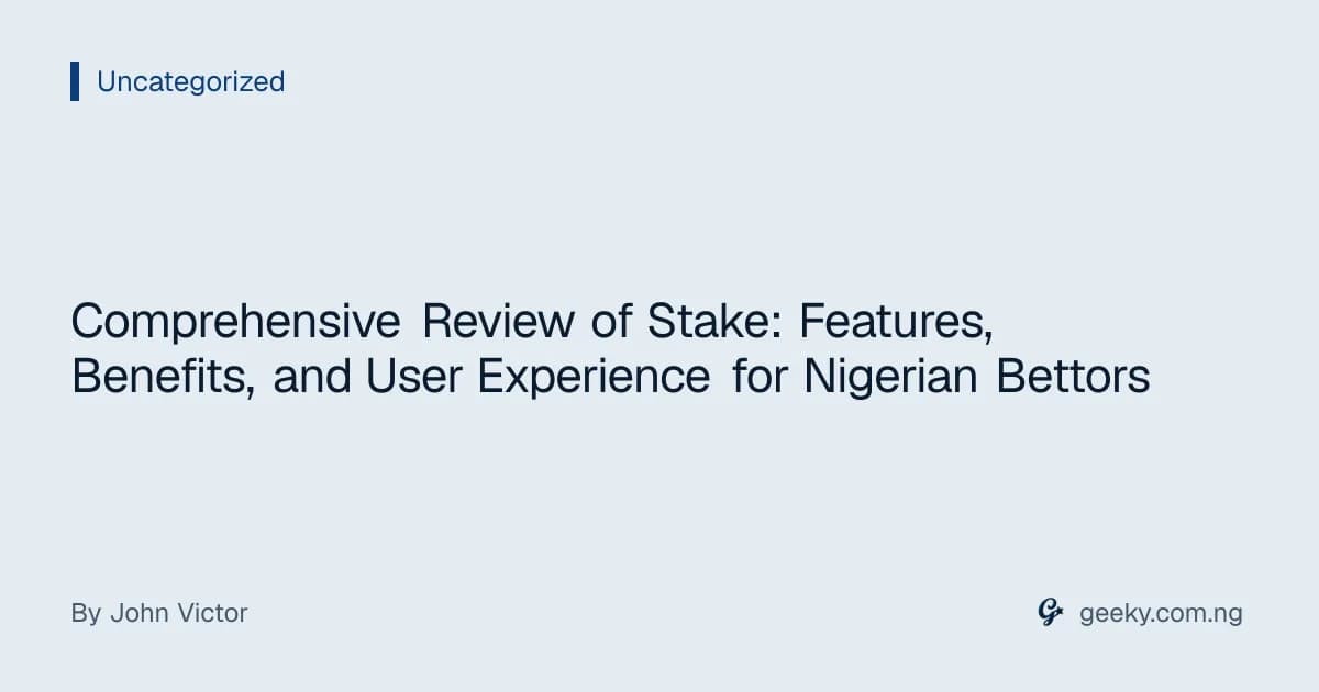 Comprehensive Review of Stake: Features, Benefits, and User Experience for Nigerian Bettors