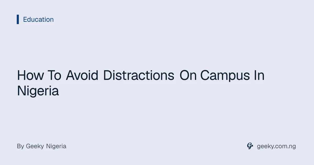 How To Avoid Distractions On Campus In Nigeria