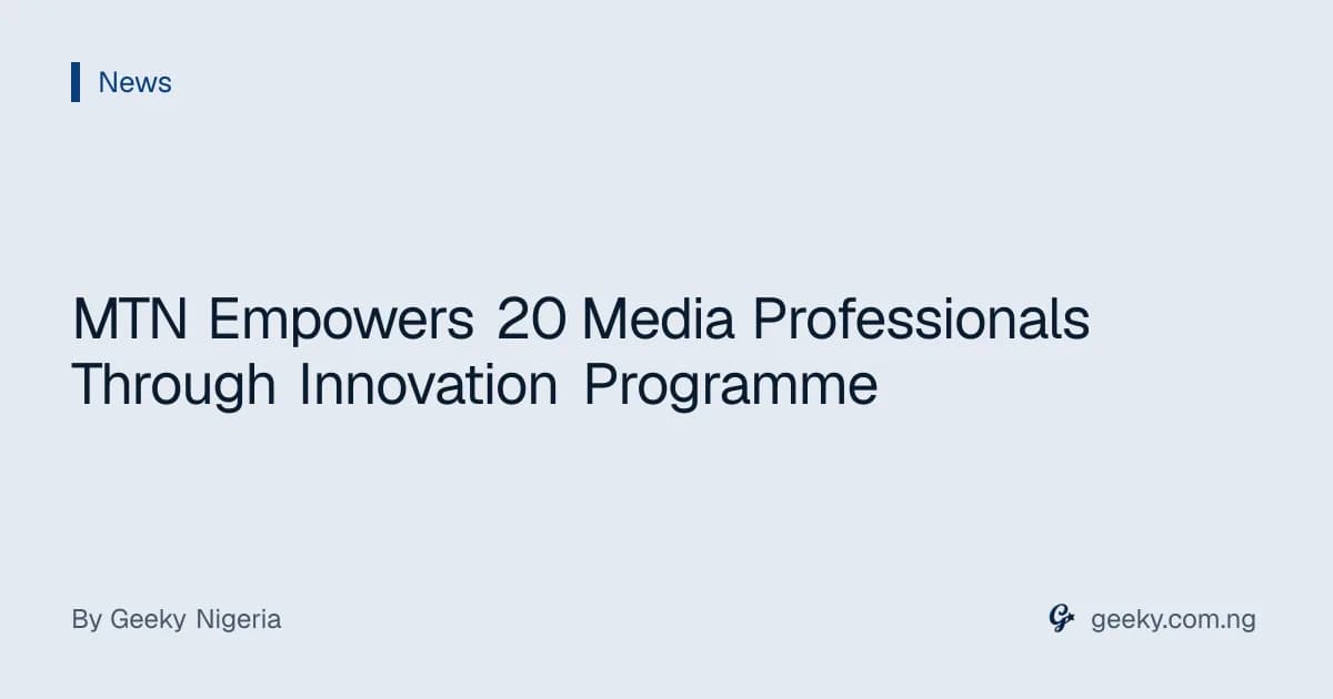 MTN Empowers 20 Media Professionals Through Innovation Programme