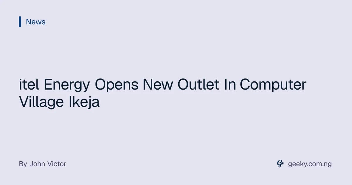 itel Energy Opens New Outlet In Computer Village Ikeja