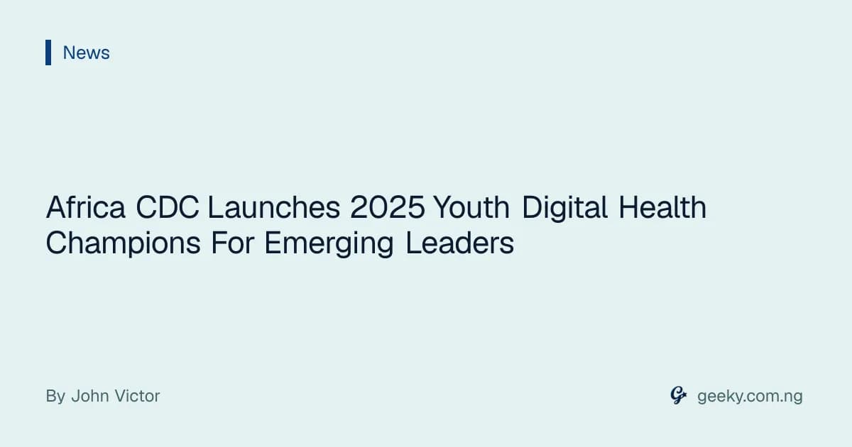 Africa CDC Launches 2025 Youth Digital Health Champions For Emerging Leaders