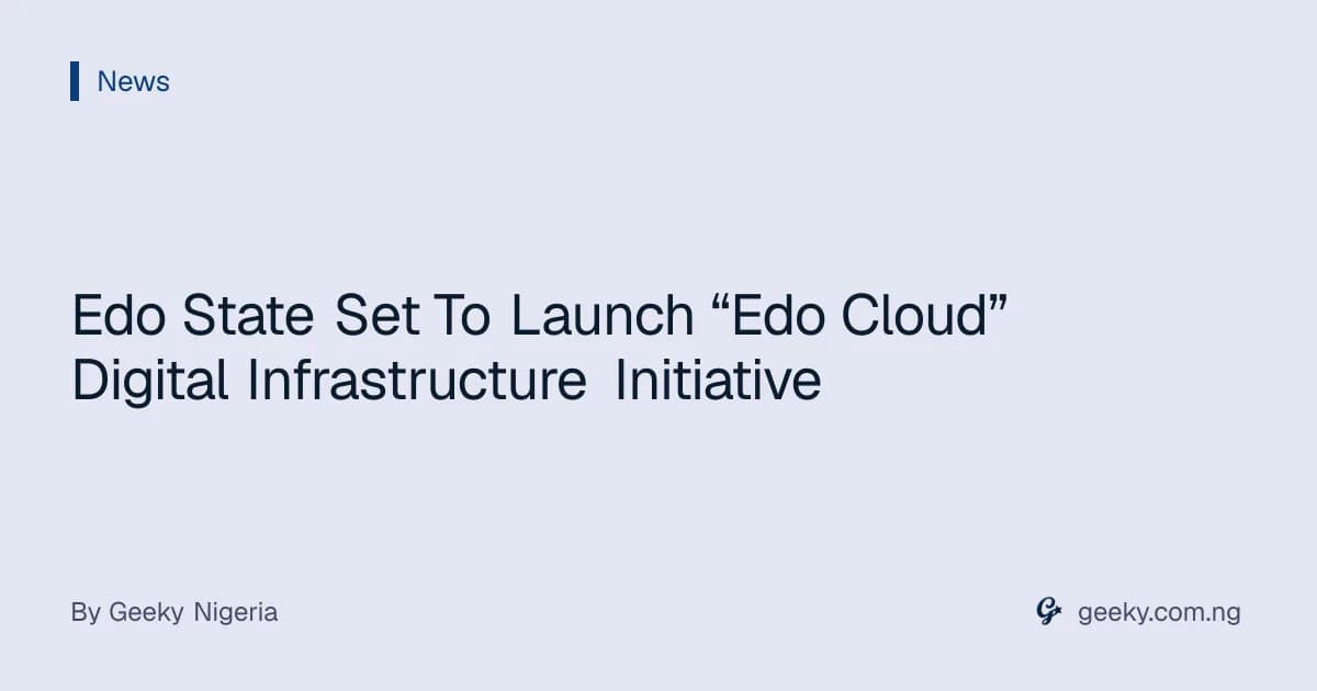 Edo State Set To Launch “Edo Cloud” Digital Infrastructure Initiative