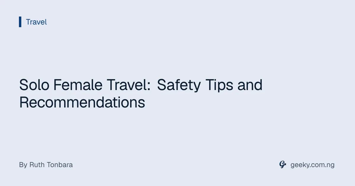 Solo Female Travel: Safety Tips and Recommendations