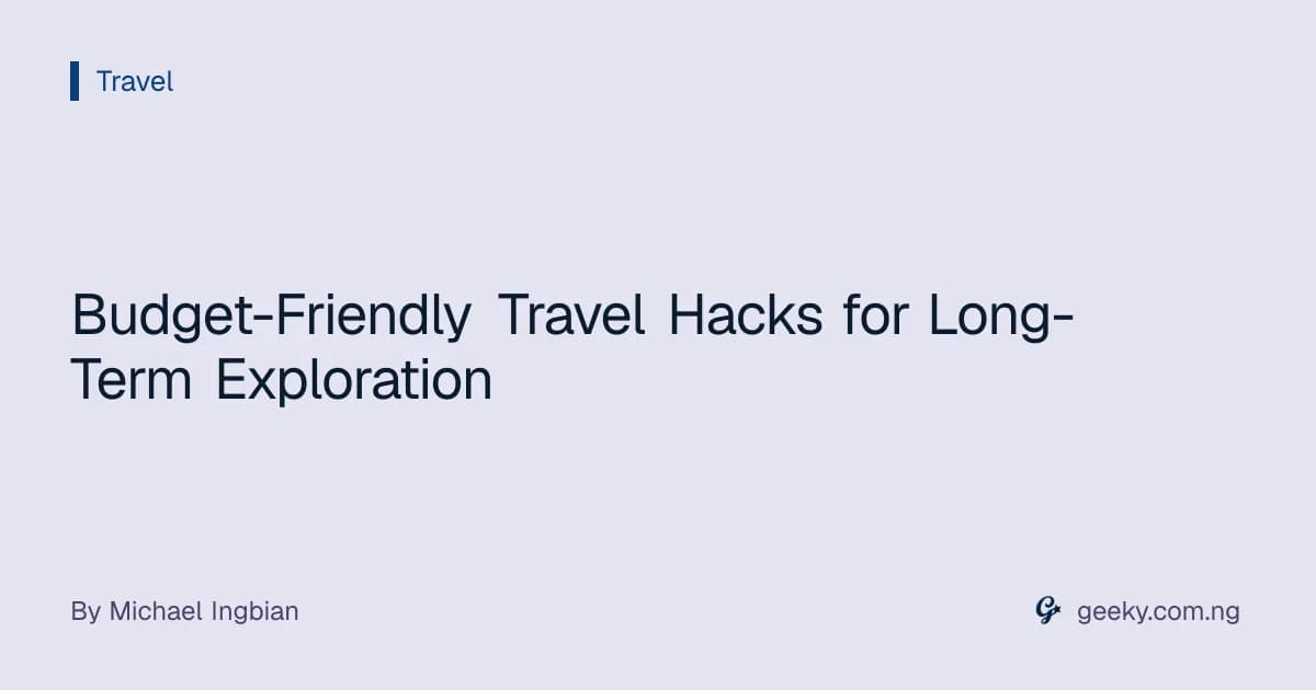 Budget-Friendly Travel Hacks for Long-Term Exploration