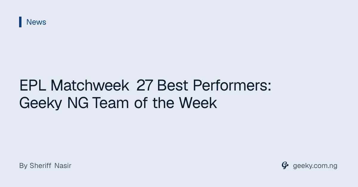 EPL Matchweek 27 Best Performers: Geeky NG Team of the Week