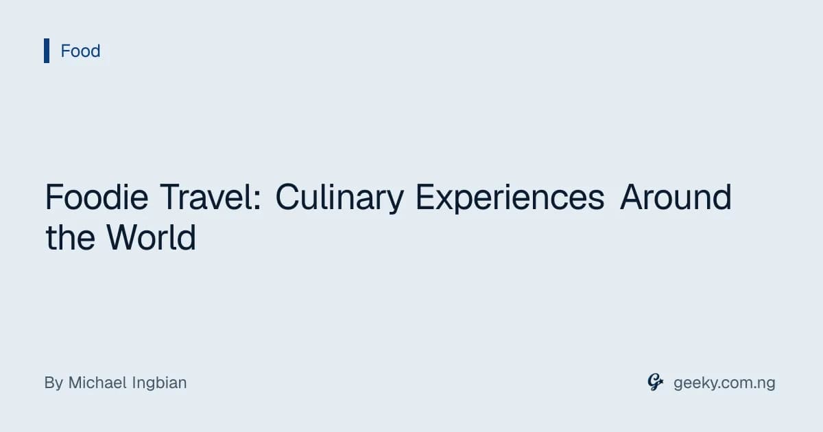Foodie Travel: Culinary Experiences Around the World