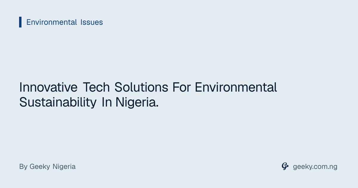 Innovative Tech Solutions For Environmental Sustainability In Nigeria.