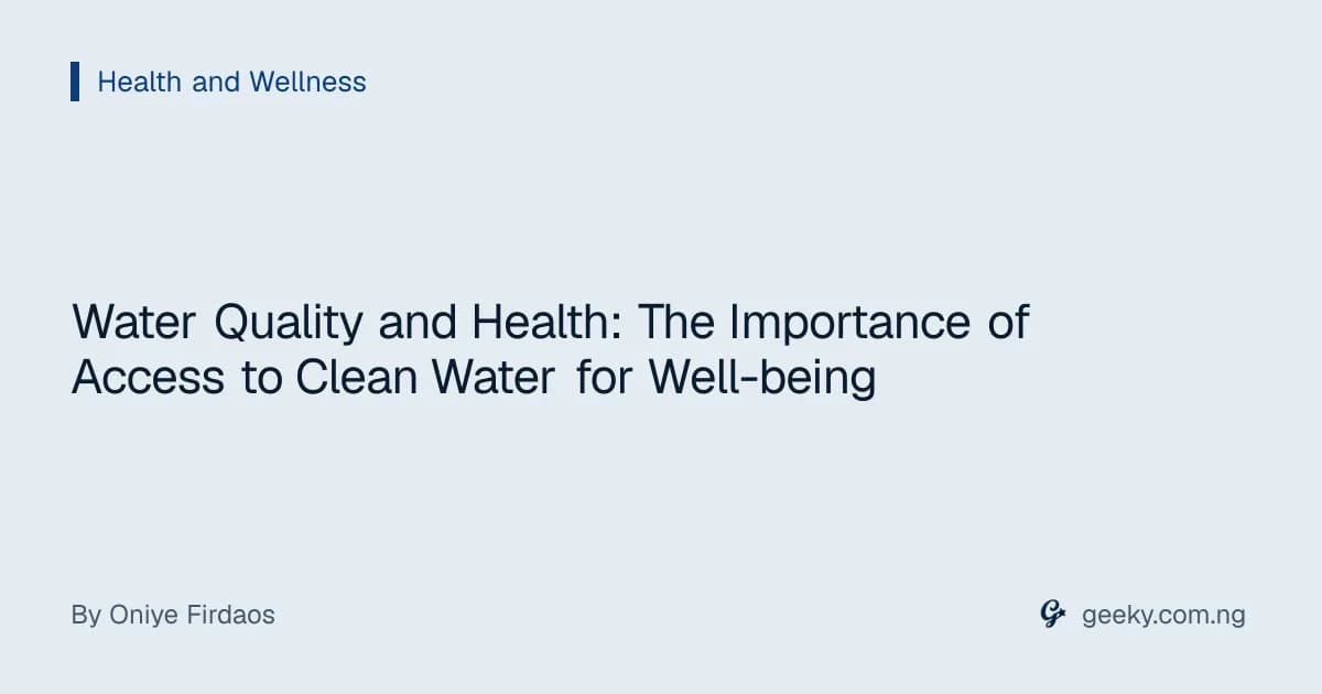 Water Quality and Health: The Importance of Access to Clean Water for Well-being
