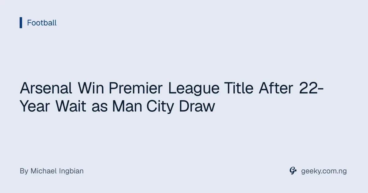 Arsenal Win Premier League Title After 22-Year Wait as Man City Draw