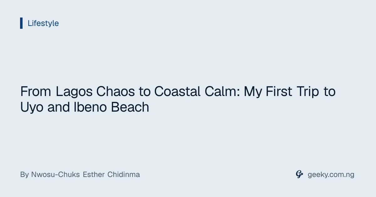 From Lagos Chaos to Coastal Calm: My First Trip to Uyo and Ibeno Beach