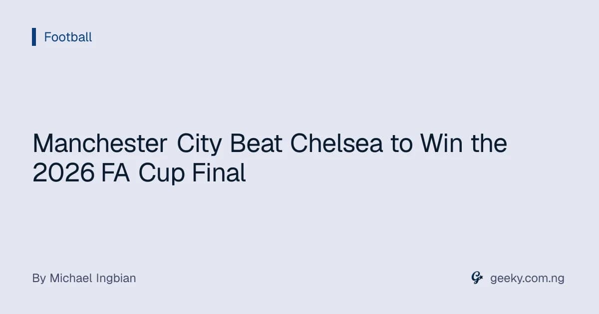 Manchester City Beat Chelsea to Win the 2026 FA Cup Final